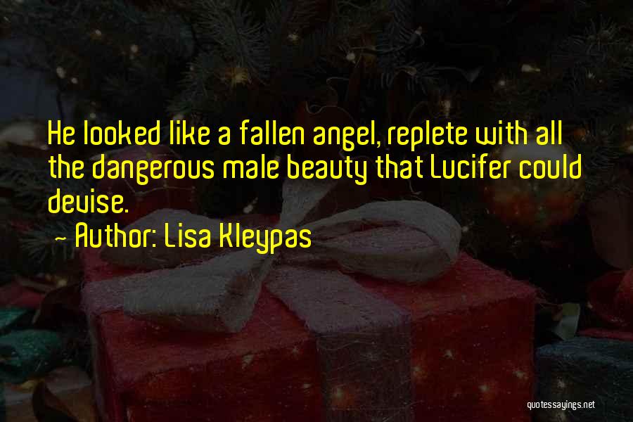 Lisa Kleypas Quotes: He Looked Like A Fallen Angel, Replete With All The Dangerous Male Beauty That Lucifer Could Devise.