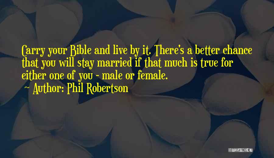 Phil Robertson Quotes: Carry Your Bible And Live By It. There's A Better Chance That You Will Stay Married If That Much Is