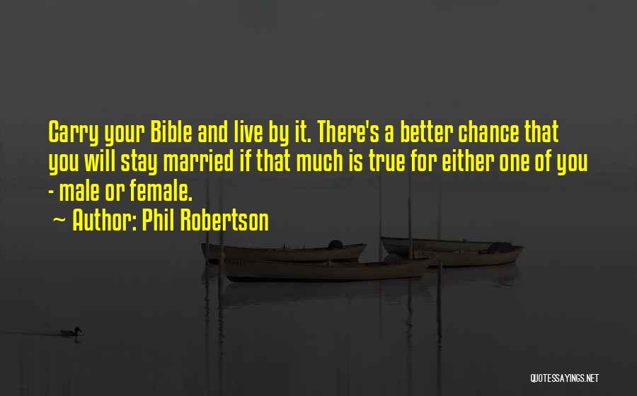 Phil Robertson Quotes: Carry Your Bible And Live By It. There's A Better Chance That You Will Stay Married If That Much Is