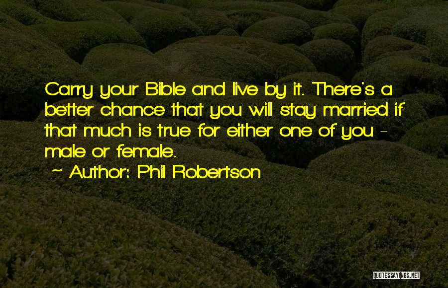 Phil Robertson Quotes: Carry Your Bible And Live By It. There's A Better Chance That You Will Stay Married If That Much Is