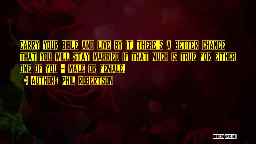Phil Robertson Quotes: Carry Your Bible And Live By It. There's A Better Chance That You Will Stay Married If That Much Is