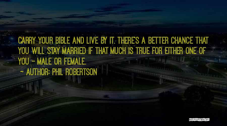 Phil Robertson Quotes: Carry Your Bible And Live By It. There's A Better Chance That You Will Stay Married If That Much Is