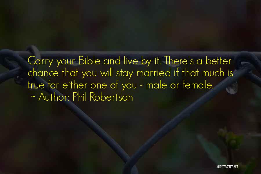 Phil Robertson Quotes: Carry Your Bible And Live By It. There's A Better Chance That You Will Stay Married If That Much Is