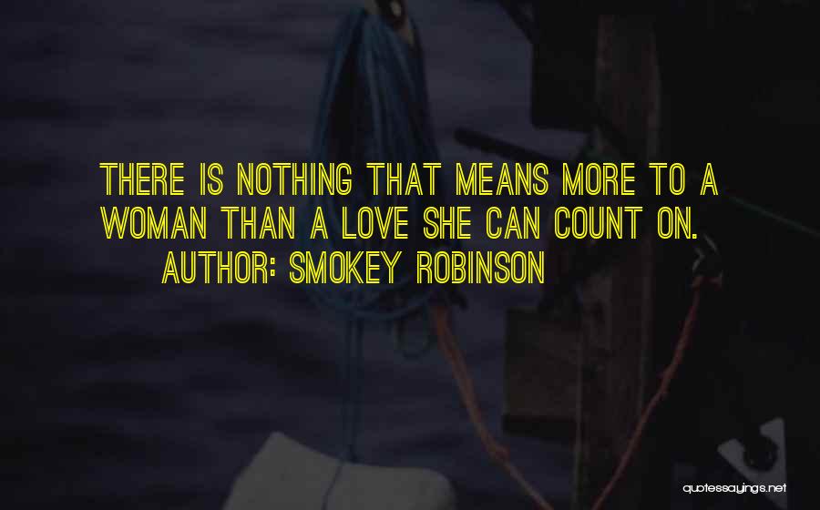 Smokey Robinson Quotes: There Is Nothing That Means More To A Woman Than A Love She Can Count On.