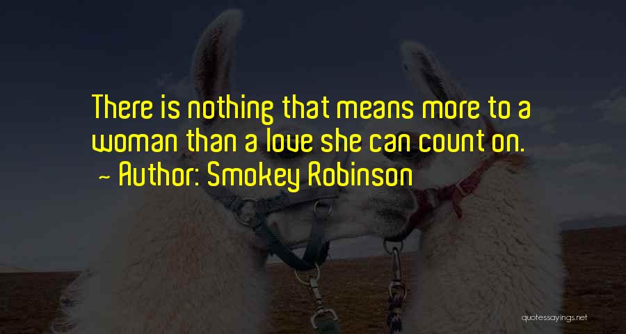 Smokey Robinson Quotes: There Is Nothing That Means More To A Woman Than A Love She Can Count On.