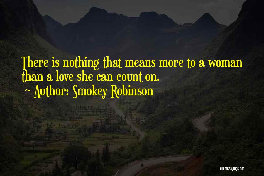 Smokey Robinson Quotes: There Is Nothing That Means More To A Woman Than A Love She Can Count On.