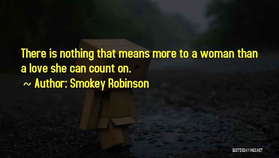 Smokey Robinson Quotes: There Is Nothing That Means More To A Woman Than A Love She Can Count On.