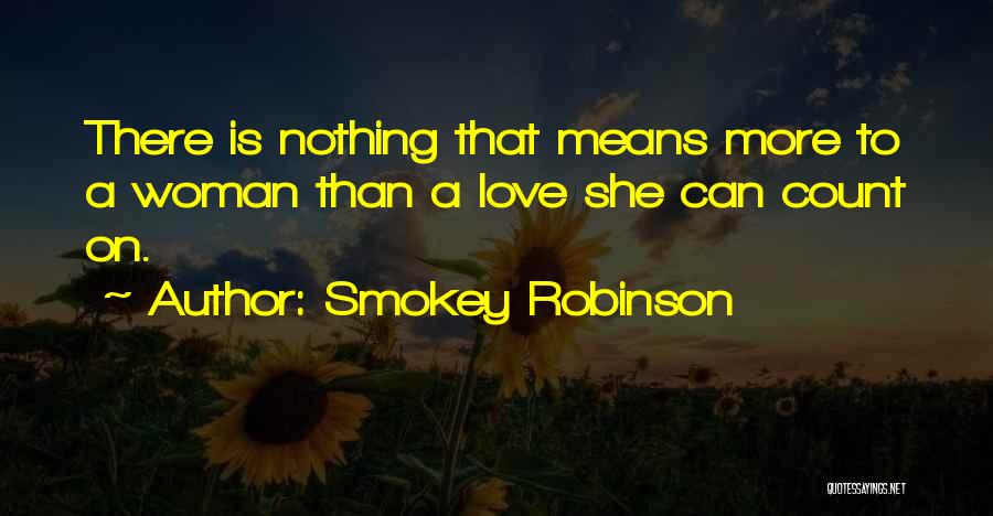 Smokey Robinson Quotes: There Is Nothing That Means More To A Woman Than A Love She Can Count On.