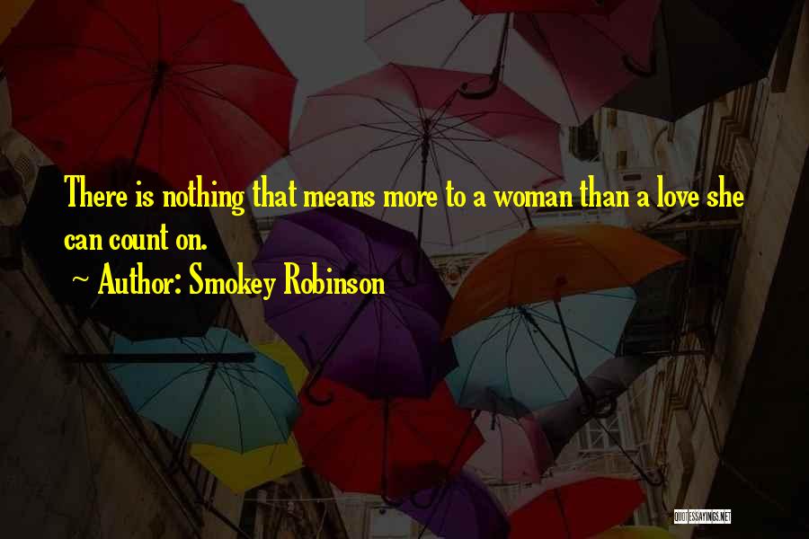 Smokey Robinson Quotes: There Is Nothing That Means More To A Woman Than A Love She Can Count On.