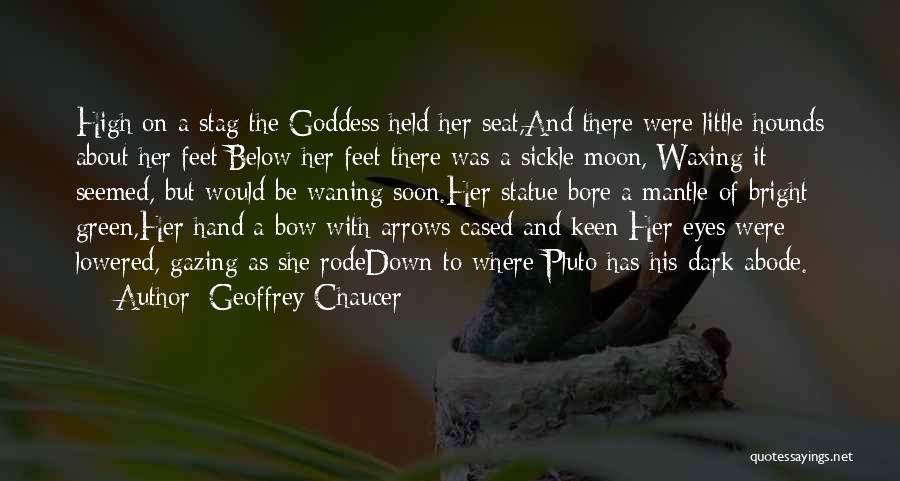 Geoffrey Chaucer Quotes: High On A Stag The Goddess Held Her Seat,and There Were Little Hounds About Her Feet;below Her Feet There Was