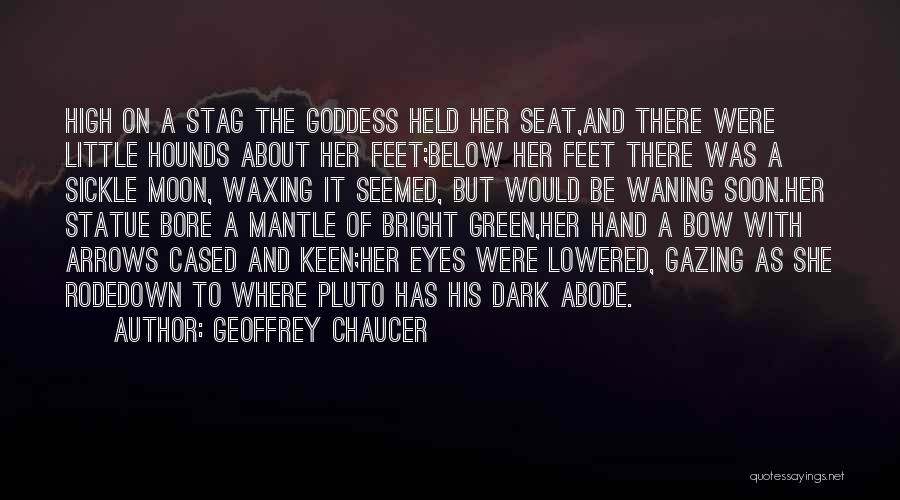 Geoffrey Chaucer Quotes: High On A Stag The Goddess Held Her Seat,and There Were Little Hounds About Her Feet;below Her Feet There Was