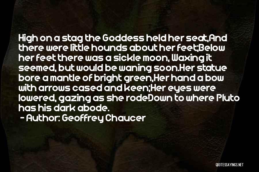 Geoffrey Chaucer Quotes: High On A Stag The Goddess Held Her Seat,and There Were Little Hounds About Her Feet;below Her Feet There Was