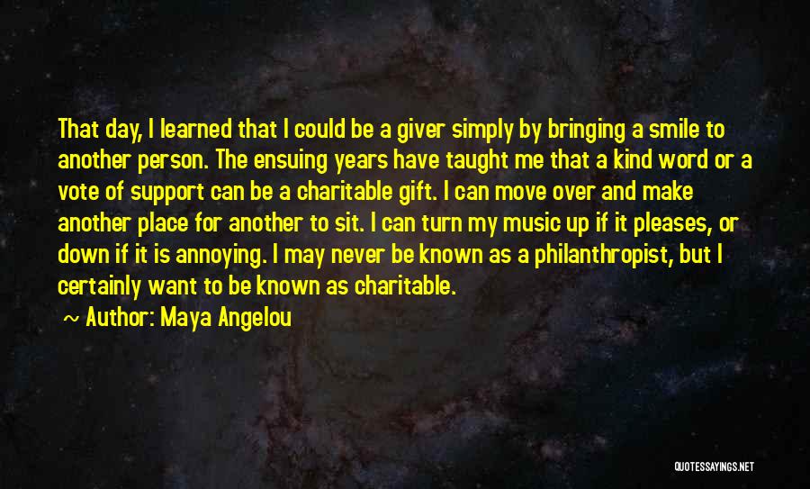 Maya Angelou Quotes: That Day, I Learned That I Could Be A Giver Simply By Bringing A Smile To Another Person. The Ensuing