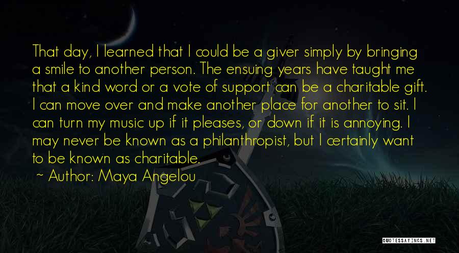 Maya Angelou Quotes: That Day, I Learned That I Could Be A Giver Simply By Bringing A Smile To Another Person. The Ensuing