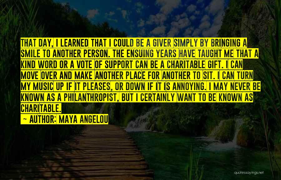 Maya Angelou Quotes: That Day, I Learned That I Could Be A Giver Simply By Bringing A Smile To Another Person. The Ensuing