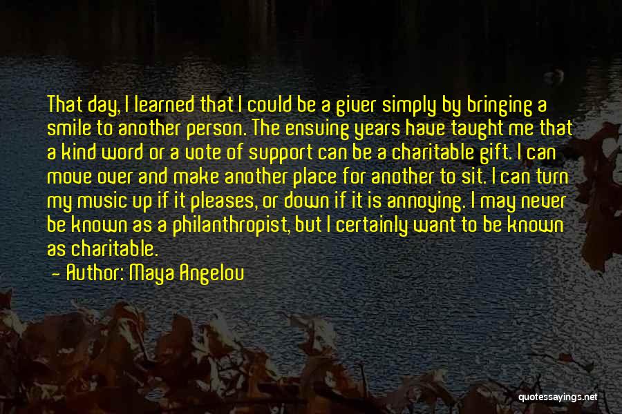 Maya Angelou Quotes: That Day, I Learned That I Could Be A Giver Simply By Bringing A Smile To Another Person. The Ensuing