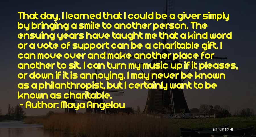 Maya Angelou Quotes: That Day, I Learned That I Could Be A Giver Simply By Bringing A Smile To Another Person. The Ensuing