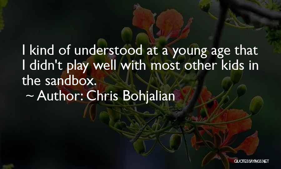 Chris Bohjalian Quotes: I Kind Of Understood At A Young Age That I Didn't Play Well With Most Other Kids In The Sandbox.