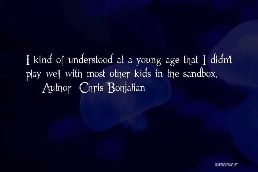 Chris Bohjalian Quotes: I Kind Of Understood At A Young Age That I Didn't Play Well With Most Other Kids In The Sandbox.