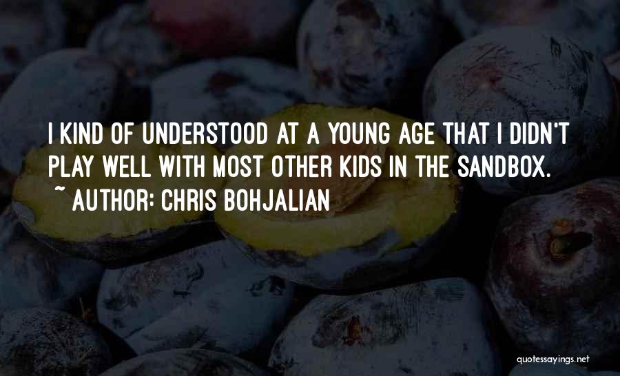 Chris Bohjalian Quotes: I Kind Of Understood At A Young Age That I Didn't Play Well With Most Other Kids In The Sandbox.