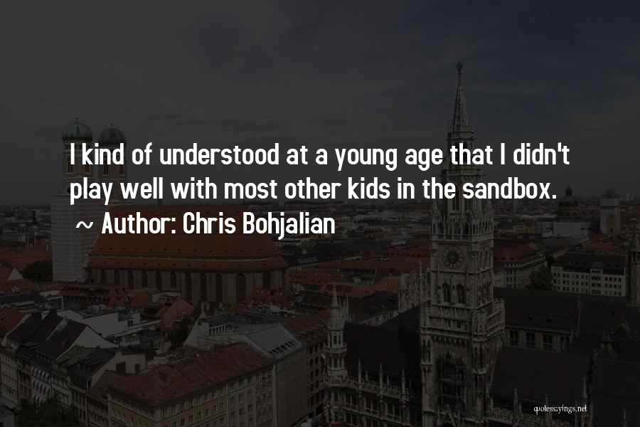 Chris Bohjalian Quotes: I Kind Of Understood At A Young Age That I Didn't Play Well With Most Other Kids In The Sandbox.