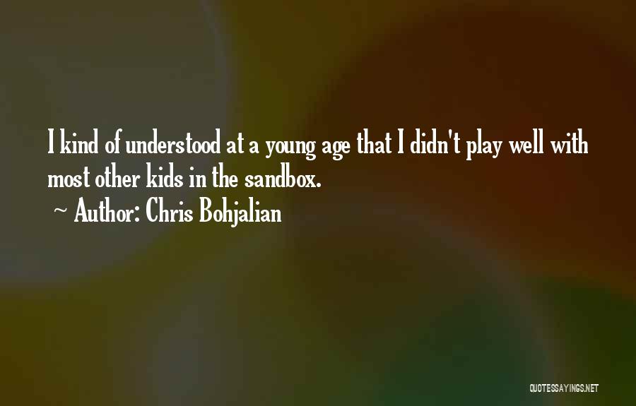 Chris Bohjalian Quotes: I Kind Of Understood At A Young Age That I Didn't Play Well With Most Other Kids In The Sandbox.