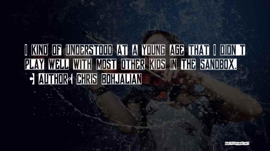 Chris Bohjalian Quotes: I Kind Of Understood At A Young Age That I Didn't Play Well With Most Other Kids In The Sandbox.