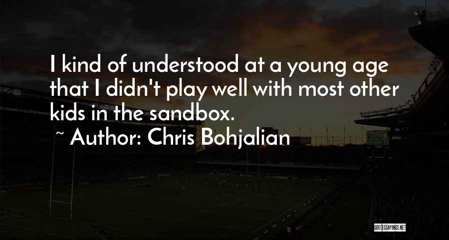 Chris Bohjalian Quotes: I Kind Of Understood At A Young Age That I Didn't Play Well With Most Other Kids In The Sandbox.