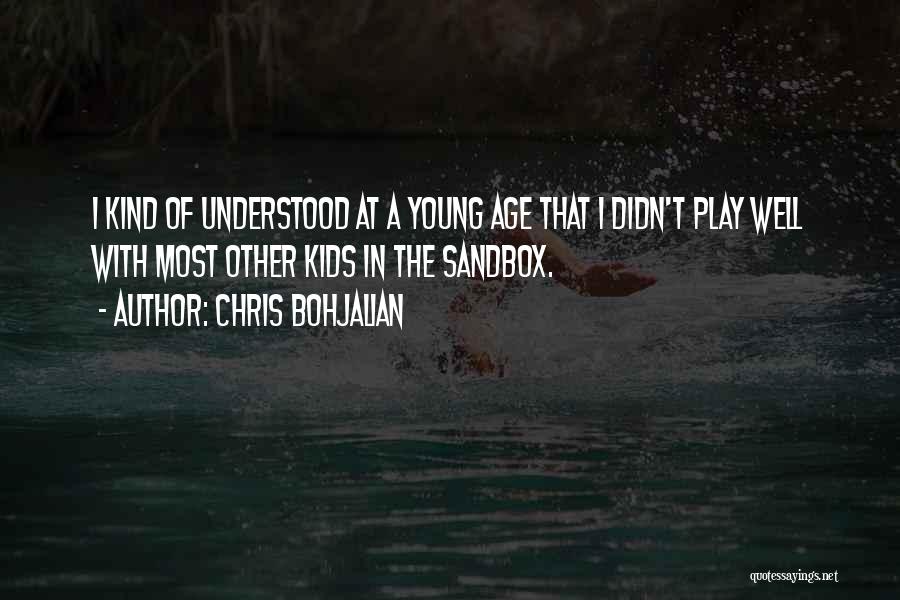 Chris Bohjalian Quotes: I Kind Of Understood At A Young Age That I Didn't Play Well With Most Other Kids In The Sandbox.