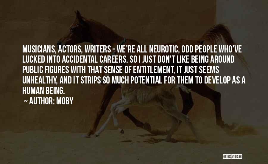 Moby Quotes: Musicians, Actors, Writers - We're All Neurotic, Odd People Who've Lucked Into Accidental Careers. So I Just Don't Like Being