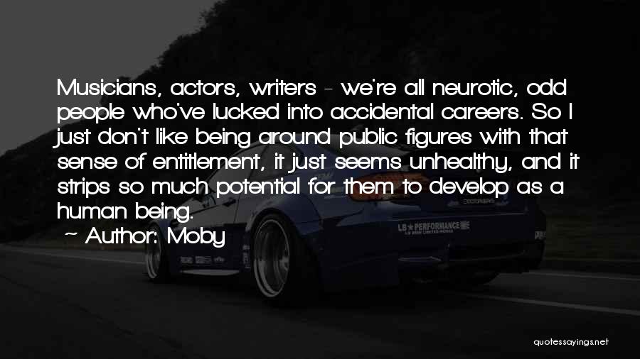 Moby Quotes: Musicians, Actors, Writers - We're All Neurotic, Odd People Who've Lucked Into Accidental Careers. So I Just Don't Like Being