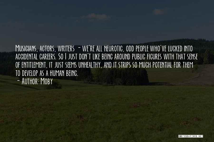 Moby Quotes: Musicians, Actors, Writers - We're All Neurotic, Odd People Who've Lucked Into Accidental Careers. So I Just Don't Like Being