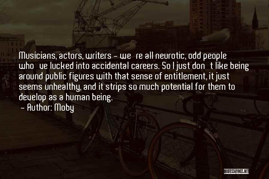 Moby Quotes: Musicians, Actors, Writers - We're All Neurotic, Odd People Who've Lucked Into Accidental Careers. So I Just Don't Like Being