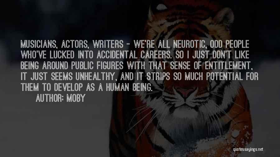 Moby Quotes: Musicians, Actors, Writers - We're All Neurotic, Odd People Who've Lucked Into Accidental Careers. So I Just Don't Like Being