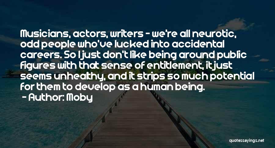 Moby Quotes: Musicians, Actors, Writers - We're All Neurotic, Odd People Who've Lucked Into Accidental Careers. So I Just Don't Like Being