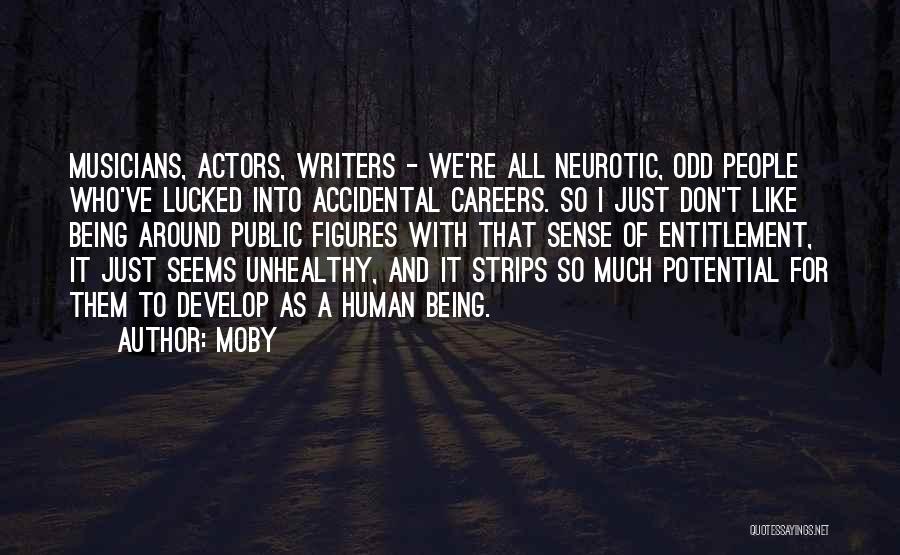 Moby Quotes: Musicians, Actors, Writers - We're All Neurotic, Odd People Who've Lucked Into Accidental Careers. So I Just Don't Like Being
