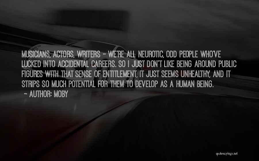 Moby Quotes: Musicians, Actors, Writers - We're All Neurotic, Odd People Who've Lucked Into Accidental Careers. So I Just Don't Like Being
