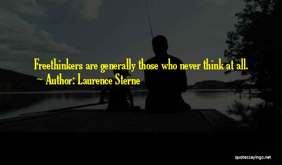 Laurence Sterne Quotes: Freethinkers Are Generally Those Who Never Think At All.