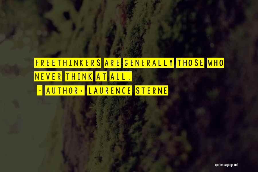 Laurence Sterne Quotes: Freethinkers Are Generally Those Who Never Think At All.