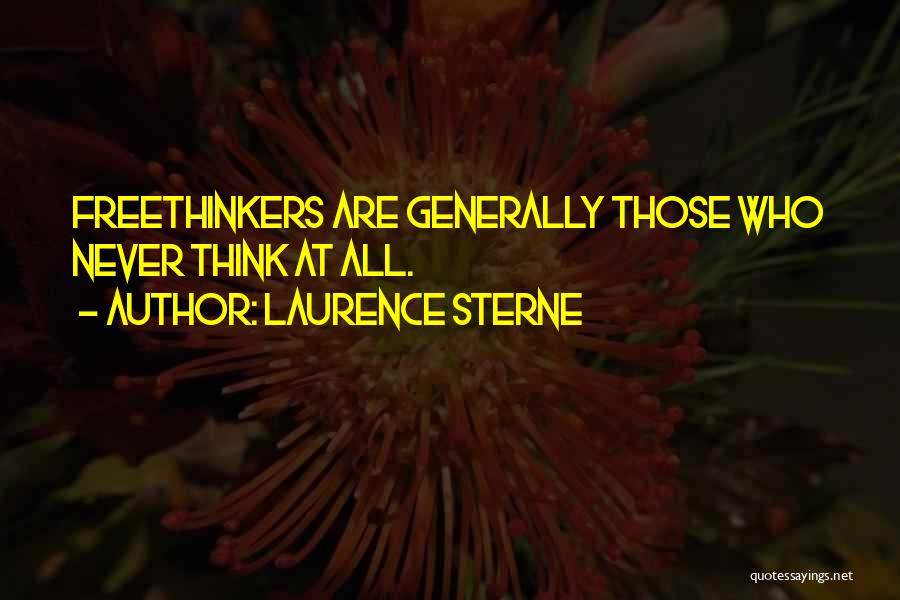 Laurence Sterne Quotes: Freethinkers Are Generally Those Who Never Think At All.