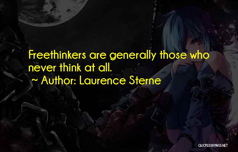 Laurence Sterne Quotes: Freethinkers Are Generally Those Who Never Think At All.