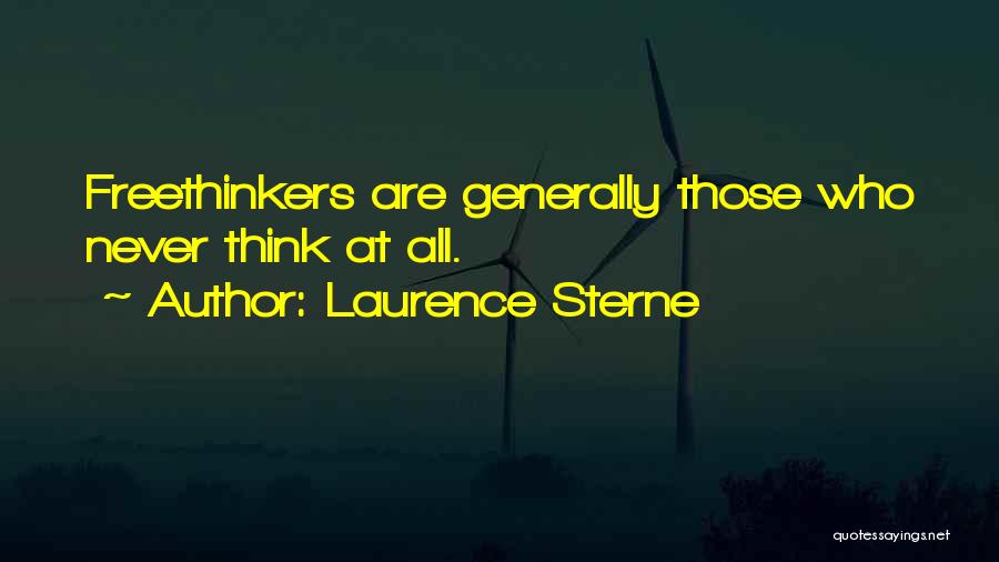 Laurence Sterne Quotes: Freethinkers Are Generally Those Who Never Think At All.