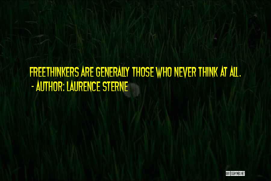 Laurence Sterne Quotes: Freethinkers Are Generally Those Who Never Think At All.