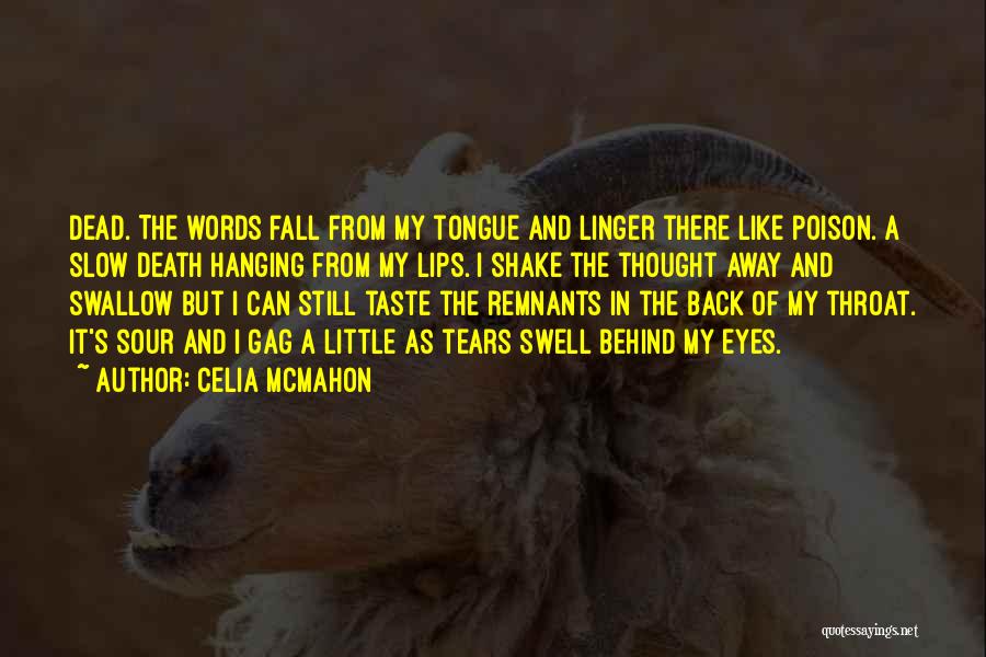 Celia Mcmahon Quotes: Dead. The Words Fall From My Tongue And Linger There Like Poison. A Slow Death Hanging From My Lips. I