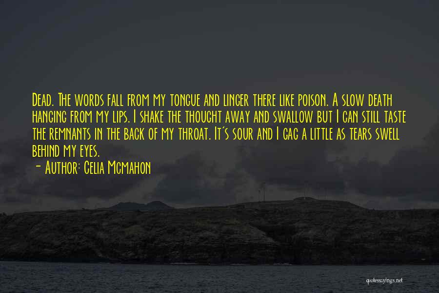 Celia Mcmahon Quotes: Dead. The Words Fall From My Tongue And Linger There Like Poison. A Slow Death Hanging From My Lips. I