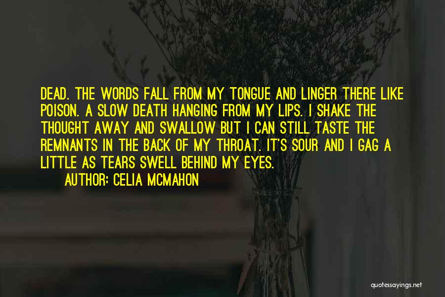 Celia Mcmahon Quotes: Dead. The Words Fall From My Tongue And Linger There Like Poison. A Slow Death Hanging From My Lips. I