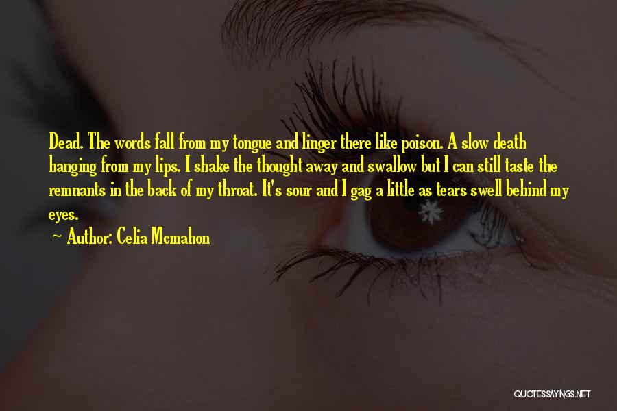 Celia Mcmahon Quotes: Dead. The Words Fall From My Tongue And Linger There Like Poison. A Slow Death Hanging From My Lips. I