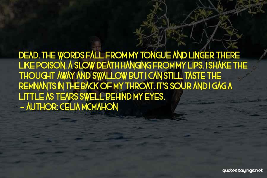 Celia Mcmahon Quotes: Dead. The Words Fall From My Tongue And Linger There Like Poison. A Slow Death Hanging From My Lips. I