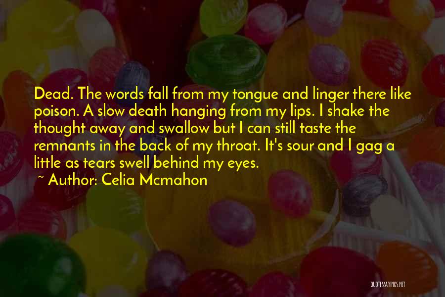 Celia Mcmahon Quotes: Dead. The Words Fall From My Tongue And Linger There Like Poison. A Slow Death Hanging From My Lips. I