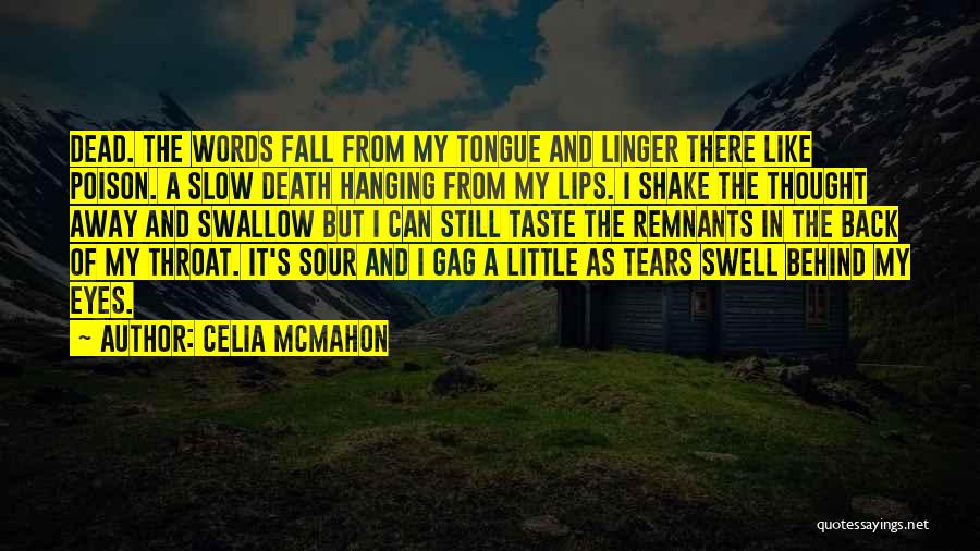 Celia Mcmahon Quotes: Dead. The Words Fall From My Tongue And Linger There Like Poison. A Slow Death Hanging From My Lips. I